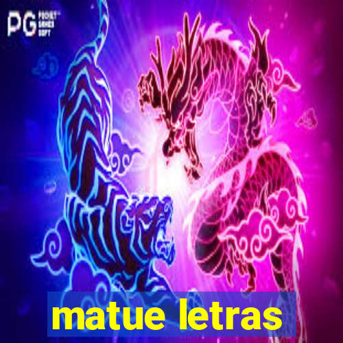 matue letras